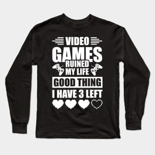 Video games ruined my life good thing I have 3 left Long Sleeve T-Shirt